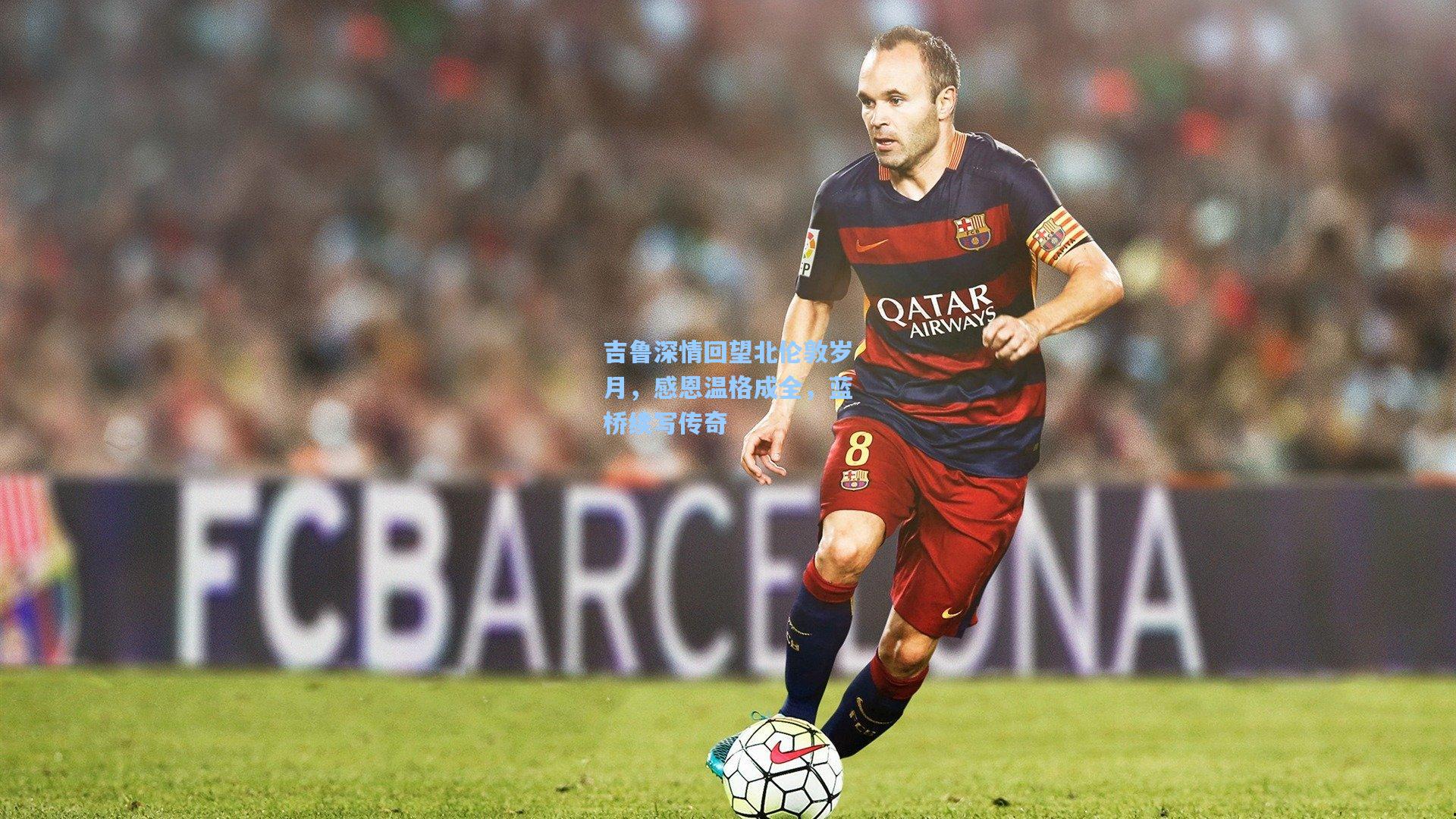 吉鲁深情回望北伦敦岁月，感恩温格成全，蓝桥续写传奇