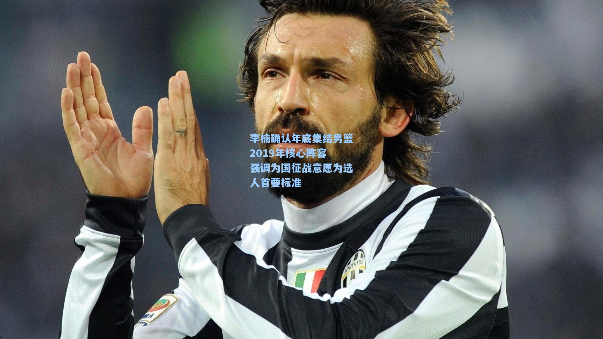 李楠确认年底集结男篮2019年核心阵容 强调为国征战意愿为选人首要标准