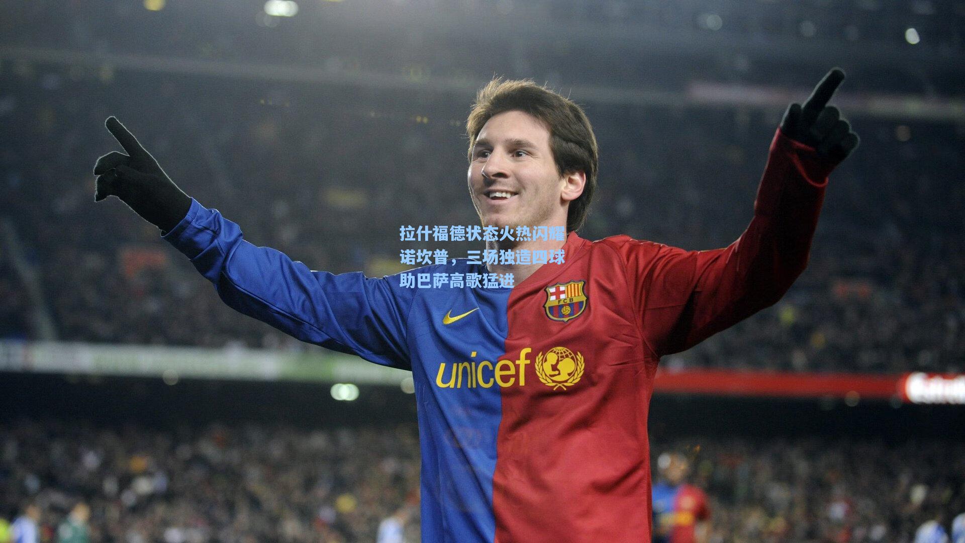 拉什福德状态火热闪耀诺坎普，三场独造四球助巴萨高歌猛进