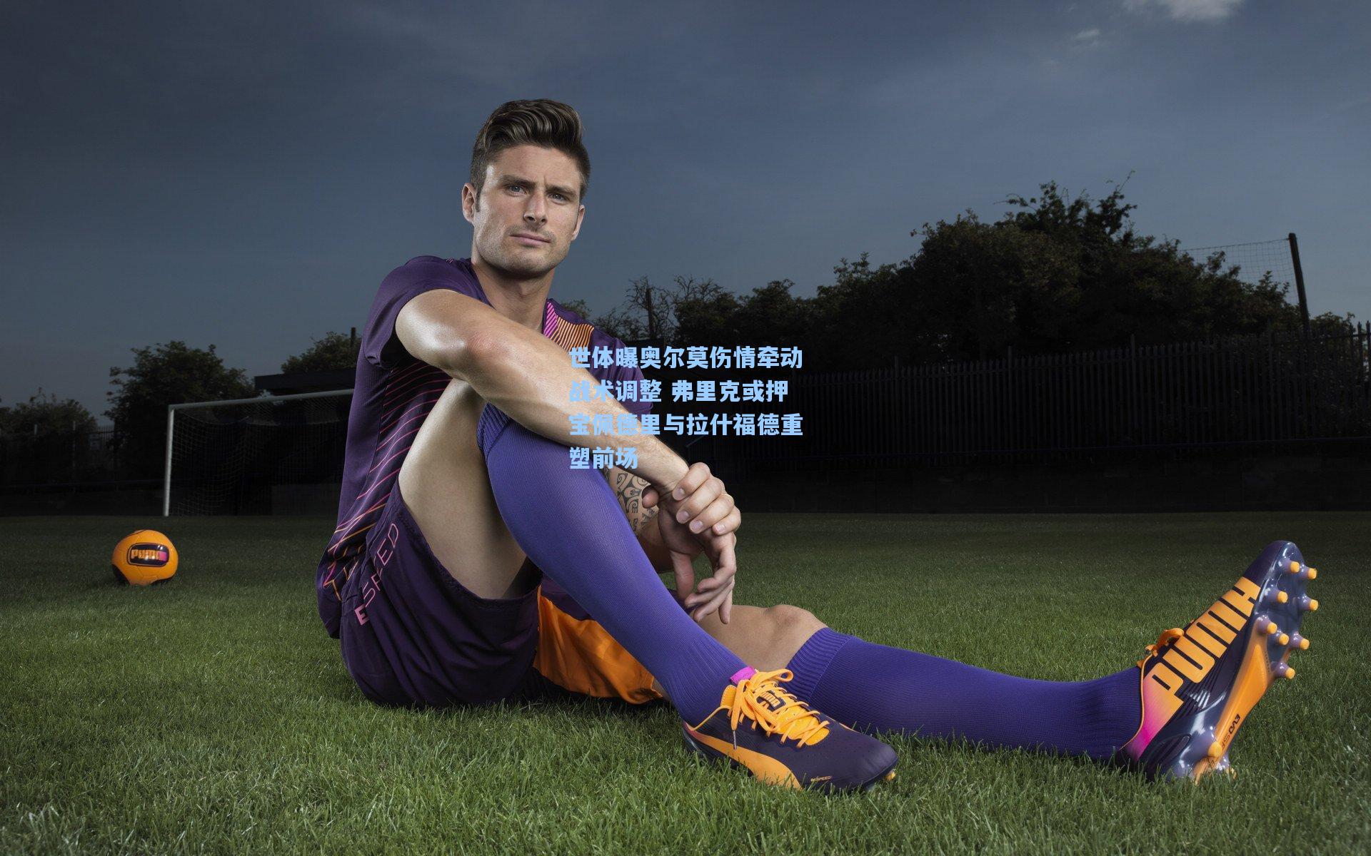 世体曝奥尔莫伤情牵动战术调整 弗里克或押宝佩德里与拉什福德重塑前场