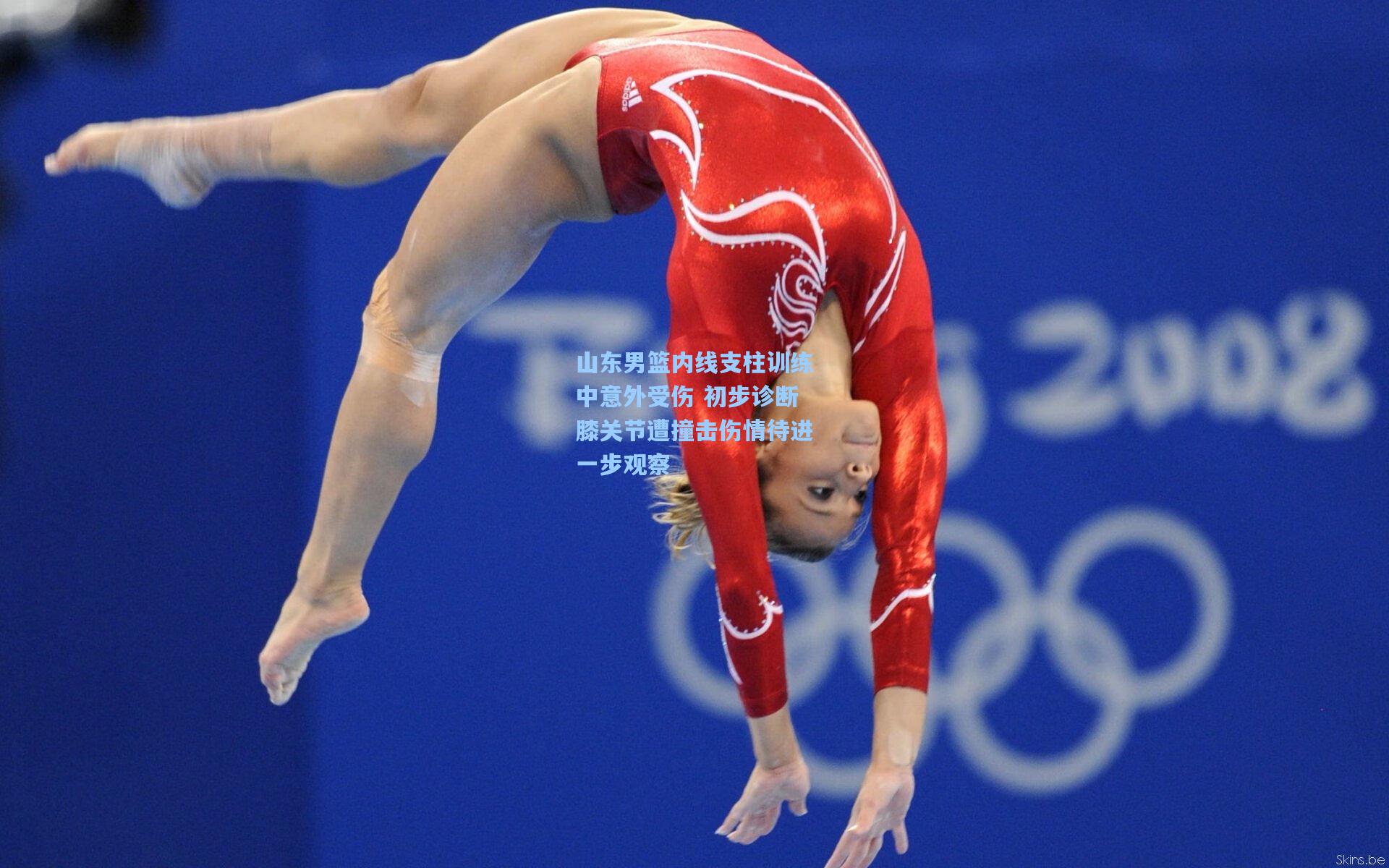 山东男篮内线支柱训练中意外受伤 初步诊断膝关节遭撞击伤情待进一步观察